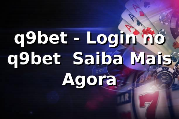 q9bet - Login no q9bet | Saiba Mais Agora
